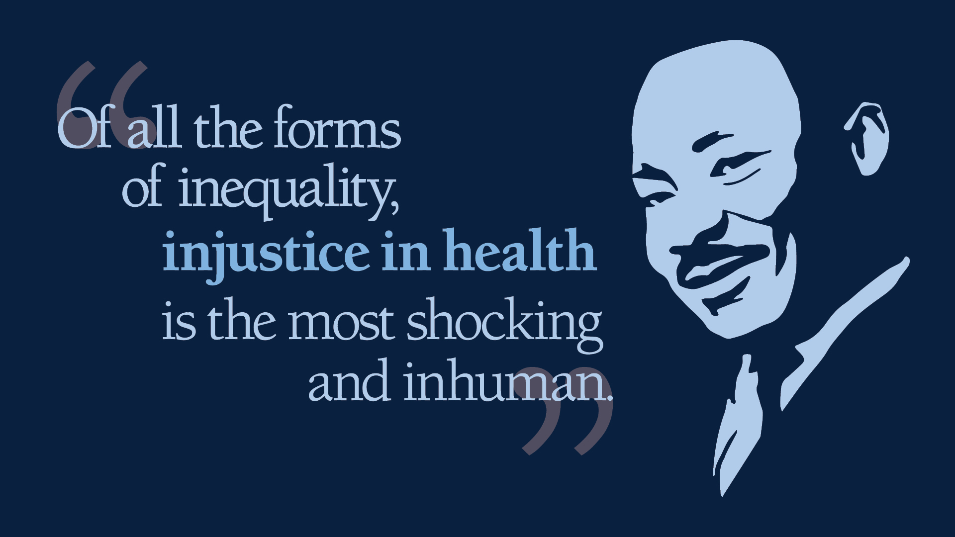 Of all the forms of inequality, injustice in health is the most shocking and inhuman